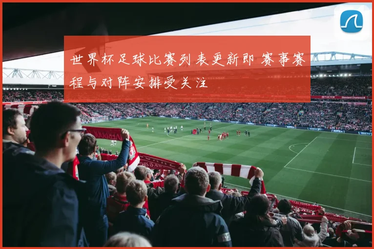 世界杯足球比赛列表更新即 赛事赛程与对阵安排受关注