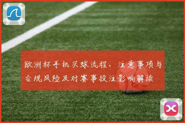 欧洲杯手机买球流程、注意事项与合规风险及对赛事投注影响解读