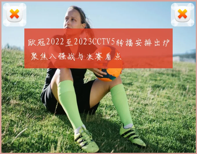 欧冠2022至2023CCTV5转播安排出炉 聚焦八强战与决赛看点