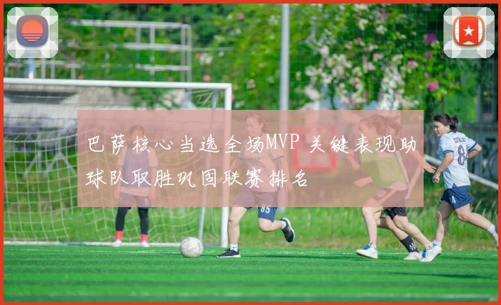 巴萨核心当选全场MVP 关键表现助球队取胜巩固联赛排名