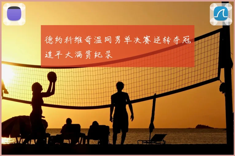 德约科维奇温网男单决赛逆转夺冠追平大满贯纪录