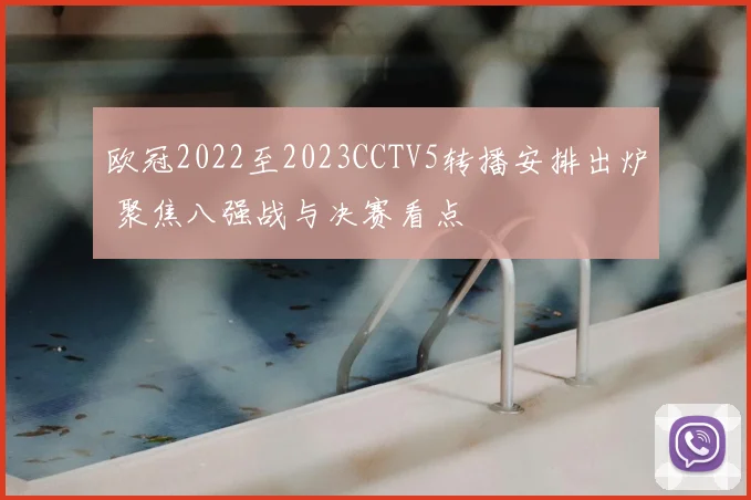 欧冠2022至2023CCTV5转播安排出炉 聚焦八强战与决赛看点