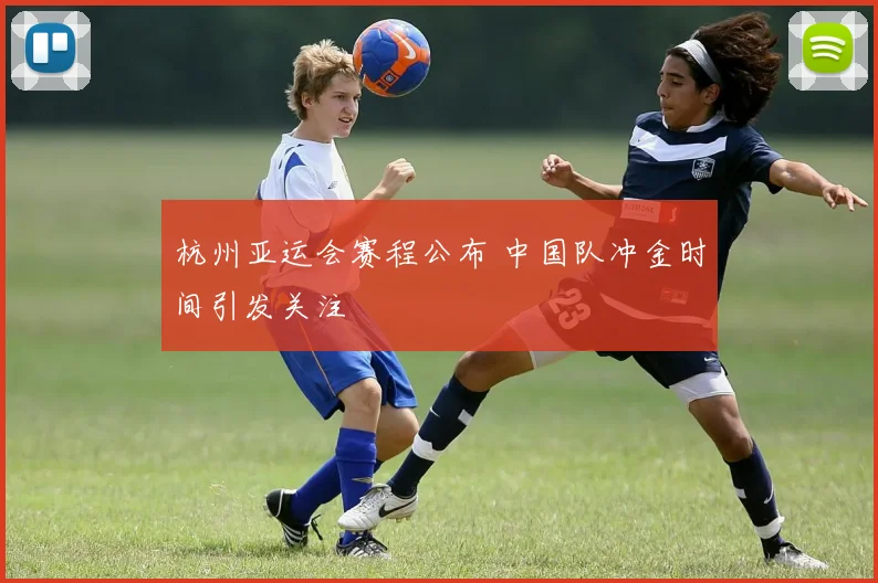 杭州亚运会赛程公布 中国队冲金时间引发关注