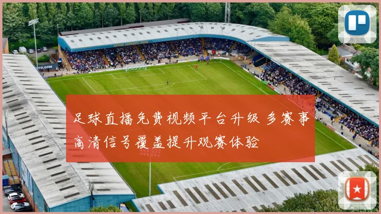 足球直播免费视频平台升级 多赛事高清信号覆盖提升观赛体验