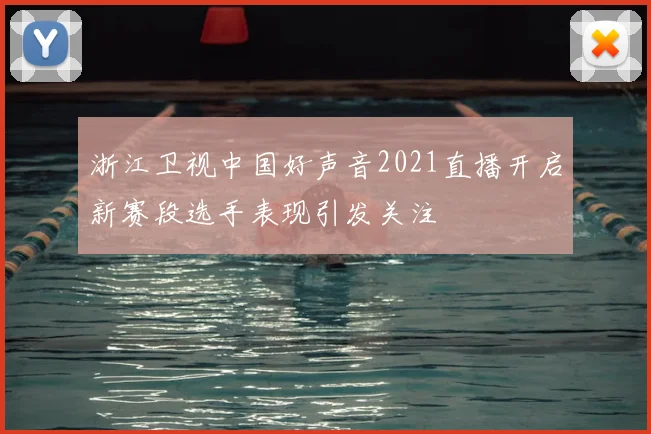 浙江卫视中国好声音2021直播开启新赛段选手表现引发关注